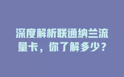 深度解析联通纳兰流量卡，你了解多少？