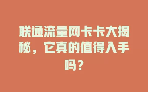 联通流量网卡卡大揭秘，它真的值得入手吗？