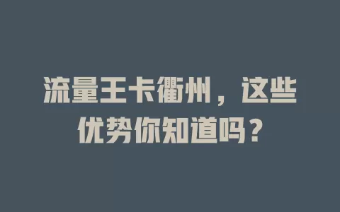 流量王卡衢州，这些优势你知道吗？