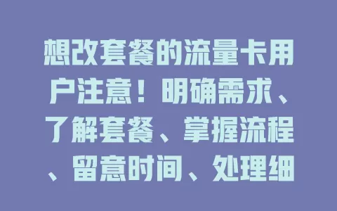 想改套餐的流量卡用户注意！明确需求、了解套餐、掌握流程、留意时间、处理细节，轻松改套餐