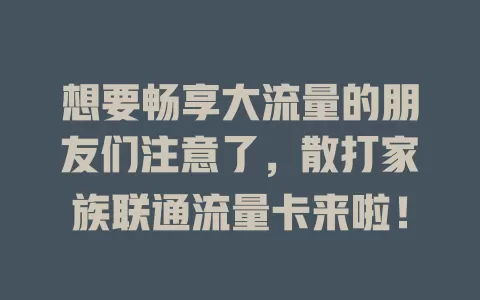 想要畅享大流量的朋友们注意了，散打家族联通流量卡来啦！