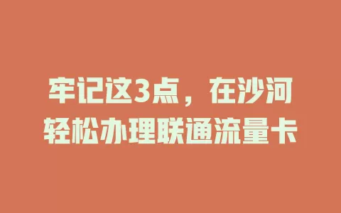 牢记这3点，在沙河轻松办理联通流量卡