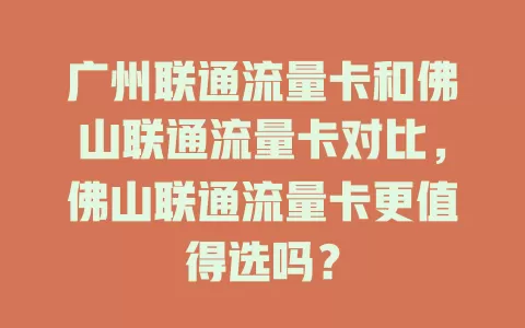 广州联通流量卡和佛山联通流量卡对比，佛山联通流量卡更值得选吗？
