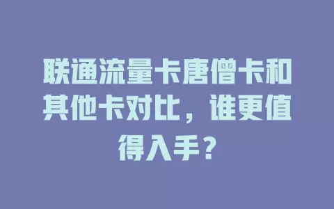 联通流量卡唐僧卡和其他卡对比，谁更值得入手？