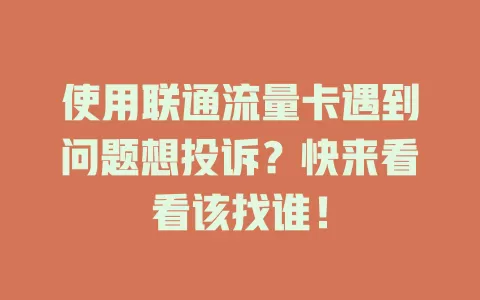 使用联通流量卡遇到问题想投诉？快来看看该找谁！