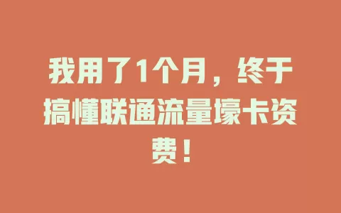 我用了1个月，终于搞懂联通流量壕卡资费！