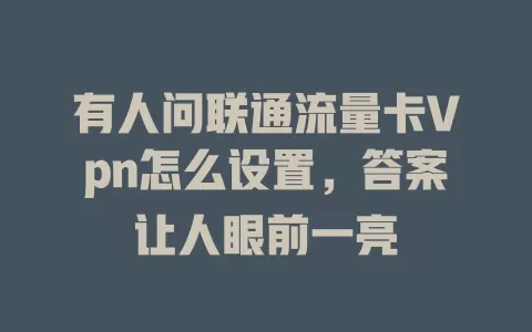 有人问联通流量卡Vpn怎么设置，答案让人眼前一亮