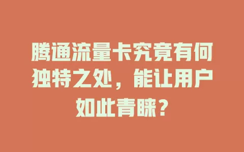 腾通流量卡究竟有何独特之处，能让用户如此青睐？