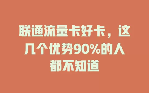 联通流量卡好卡，这几个优势90%的人都不知道