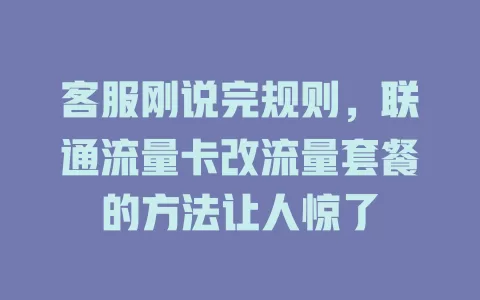 客服刚说完规则，联通流量卡改流量套餐的方法让人惊了