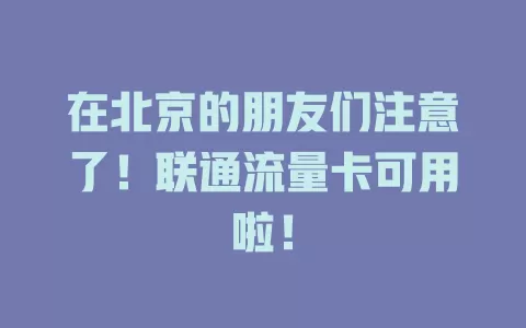 在北京的朋友们注意了！联通流量卡可用啦！