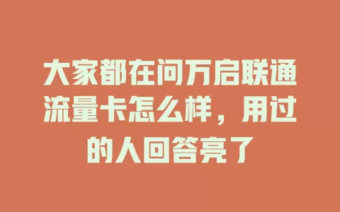 大家都在问万启联通流量卡怎么样，用过的人回答亮了