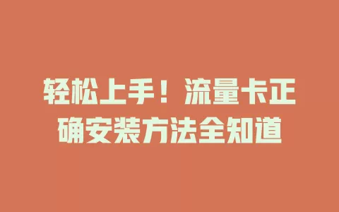 轻松上手！流量卡正确安装方法全知道