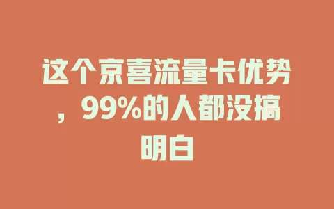 这个京喜流量卡优势，99%的人都没搞明白