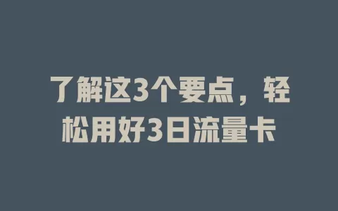 了解这3个要点，轻松用好3日流量卡
