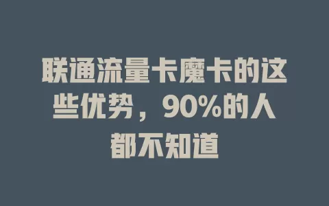 联通流量卡魔卡的这些优势，90%的人都不知道