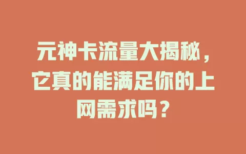元神卡流量大揭秘，它真的能满足你的上网需求吗？