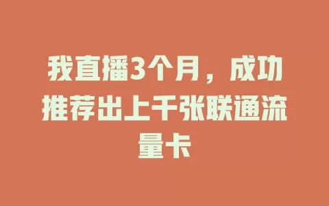我直播3个月，成功推荐出上千张联通流量卡