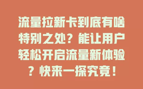 流量拉新卡到底有啥特别之处？能让用户轻松开启流量新体验？快来一探究竟！