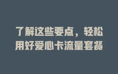 了解这些要点，轻松用好爱心卡流量套餐