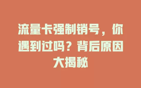 流量卡强制销号，你遇到过吗？背后原因大揭秘