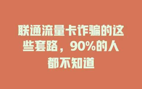 联通流量卡诈骗的这些套路，90%的人都不知道