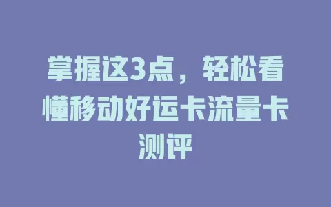 掌握这3点，轻松看懂移动好运卡流量卡测评