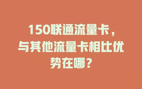 150联通流量卡，与其他流量卡相比优势在哪？