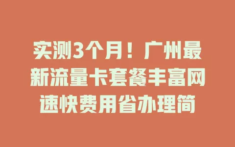 实测3个月！广州最新流量卡套餐丰富网速快费用省办理简