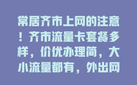 常居齐市上网的注意！齐市流量卡套餐多样，价优办理简，大小流量都有，外出网络稳，选它畅享网络告别流量忧