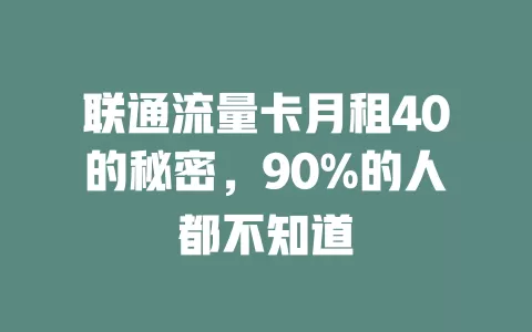 联通流量卡月租40的秘密，90%的人都不知道