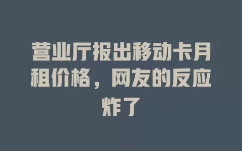 营业厅报出移动卡月租价格，网友的反应炸了