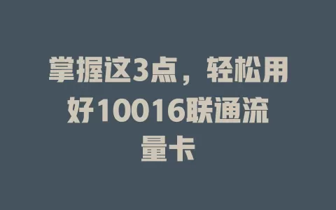 掌握这3点，轻松用好10016联通流量卡