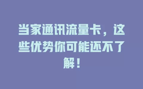 当家通讯流量卡，这些优势你可能还不了解！