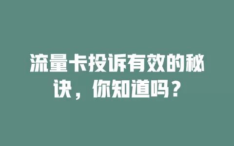 流量卡投诉有效的秘诀，你知道吗？