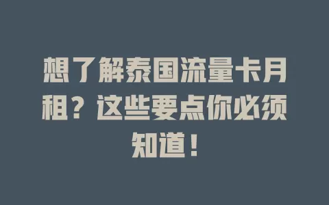 想了解泰国流量卡月租？这些要点你必须知道！