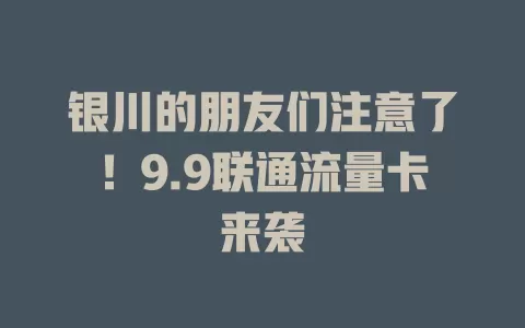 银川的朋友们注意了！9.9联通流量卡来袭