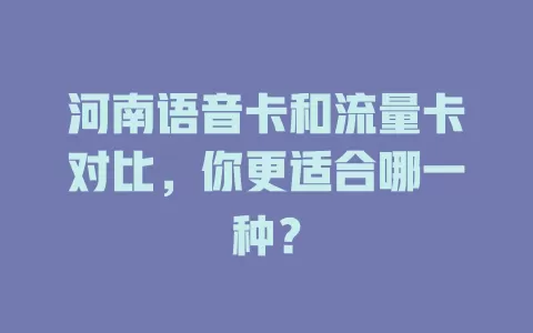 河南语音卡和流量卡对比，你更适合哪一种？