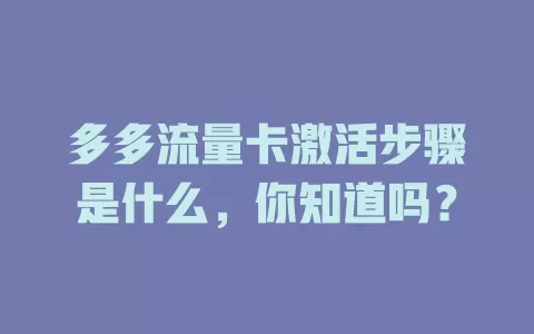 多多流量卡激活步骤是什么，你知道吗？