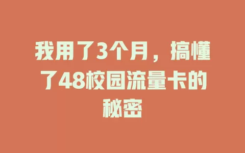 我用了3个月，搞懂了48校园流量卡的秘密
