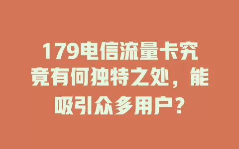 179电信流量卡究竟有何独特之处，能吸引众多用户？