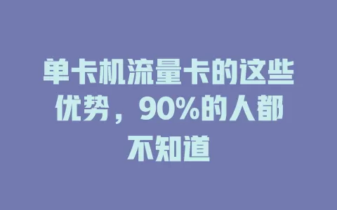 单卡机流量卡的这些优势，90%的人都不知道