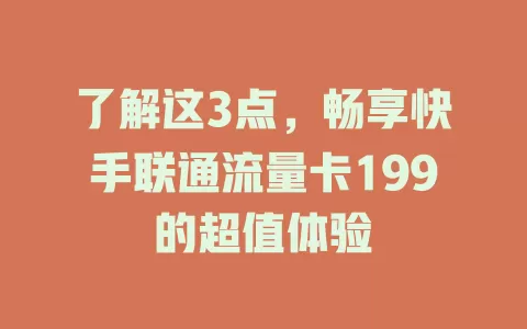 了解这3点，畅享快手联通流量卡199的超值体验