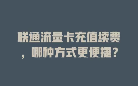 联通流量卡充值续费，哪种方式更便捷？