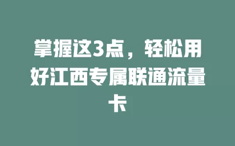 掌握这3点，轻松用好江西专属联通流量卡