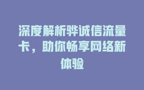 深度解析骅诚信流量卡，助你畅享网络新体验