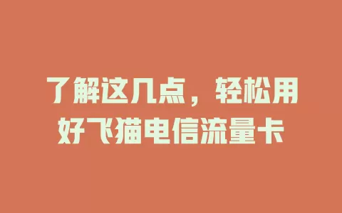 了解这几点，轻松用好飞猫电信流量卡