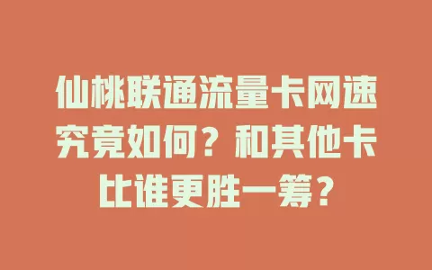 仙桃联通流量卡网速究竟如何？和其他卡比谁更胜一筹？