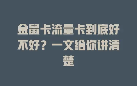 金鼠卡流量卡到底好不好？一文给你讲清楚