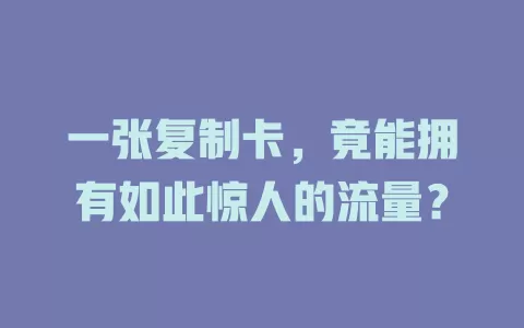 一张复制卡，竟能拥有如此惊人的流量？